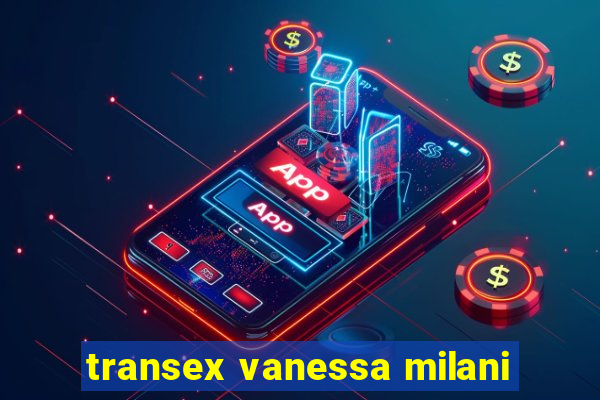 transex vanessa milani